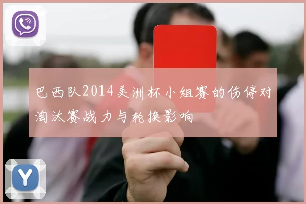 巴西队2014美洲杯小组赛的伤停对淘汰赛战力与轮换影响