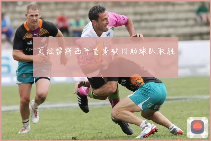 莫拉雷斯西甲首秀破门助球队取胜