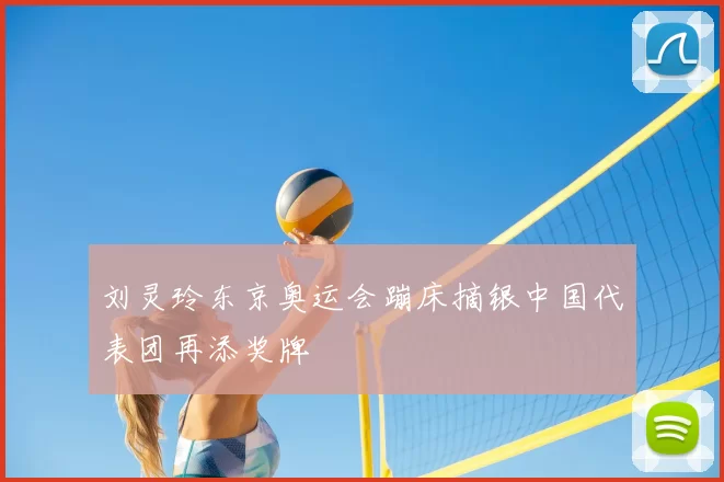 刘灵玲东京奥运会蹦床摘银中国代表团再添奖牌