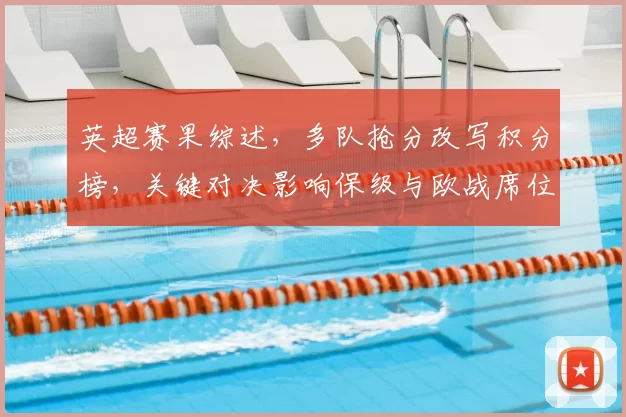 英超赛果综述，多队抢分改写积分榜，关键对决影响保级与欧战席位
