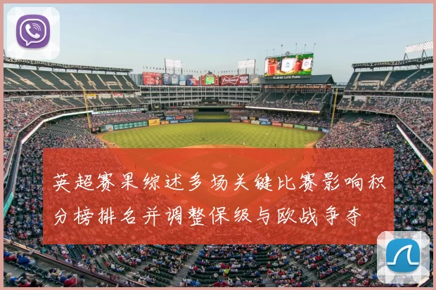 英超赛果综述多场关键比赛影响积分榜排名并调整保级与欧战争夺