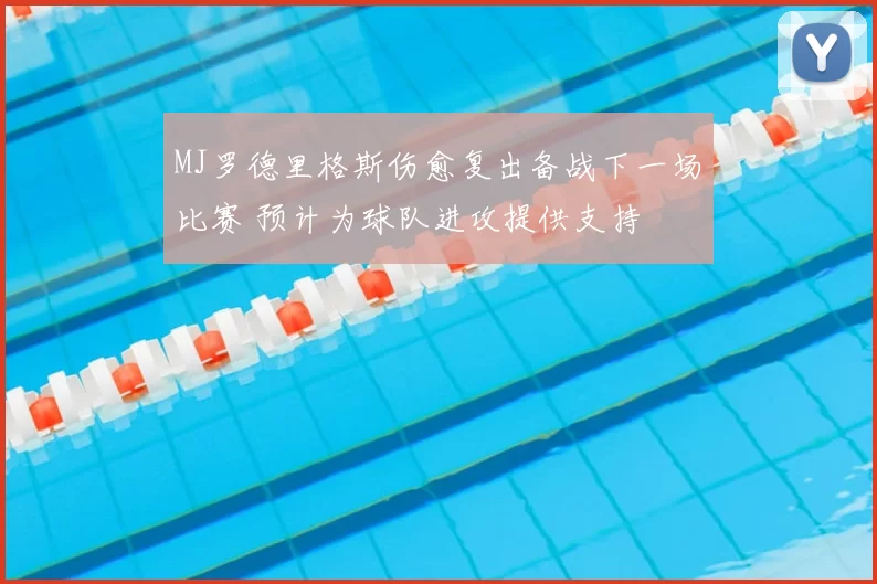 MJ罗德里格斯伤愈复出备战下一场比赛 预计为球队进攻提供支持