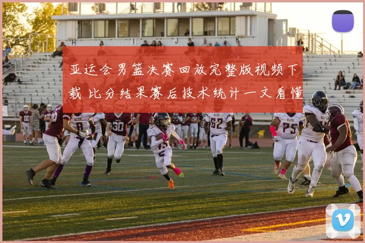 亚运会男篮决赛回放完整版视频下载 比分结果赛后技术统计一文看懂
