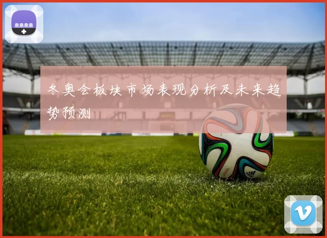 冬奥会板块市场表现分析及未来趋势预测