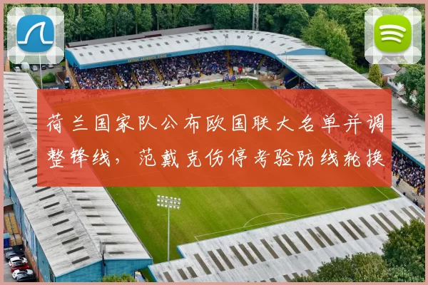 荷兰国家队公布欧国联大名单并调整锋线，范戴克伤停考验防线轮换