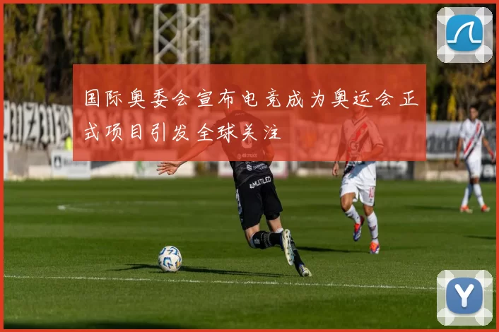 国际奥委会宣布电竞成为奥运会正式项目引发全球关注